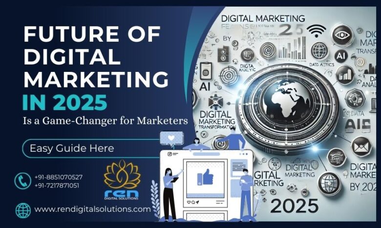 Why the Future of Digital Marketing in 2025 Is a Game-Changer