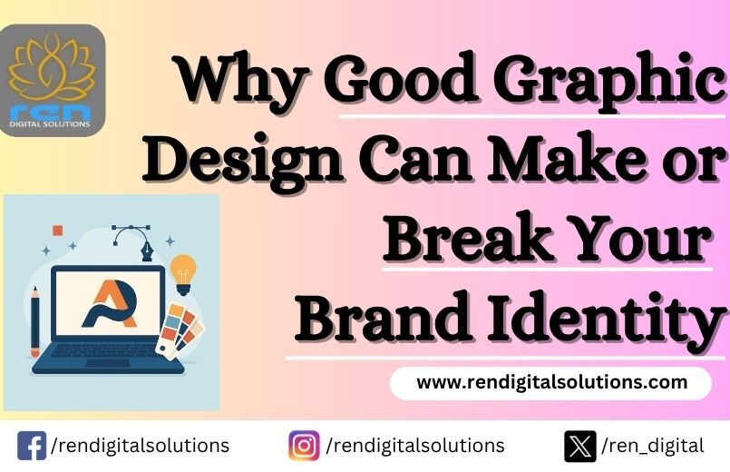 Good Graphic Design Can Make or Break Your Brand Identity