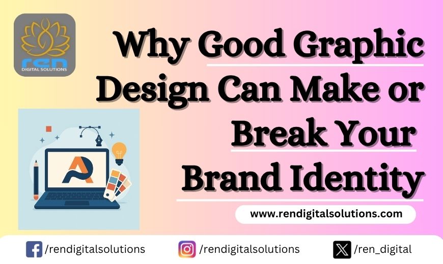 Good Graphic Design Can Make or Break Your Brand Identity